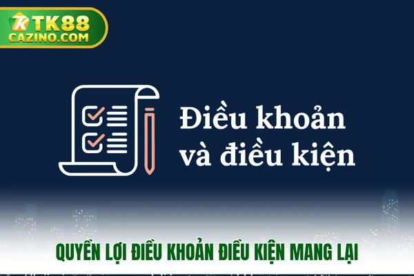 Quyền lợi điều khoản điều kiện mang lại