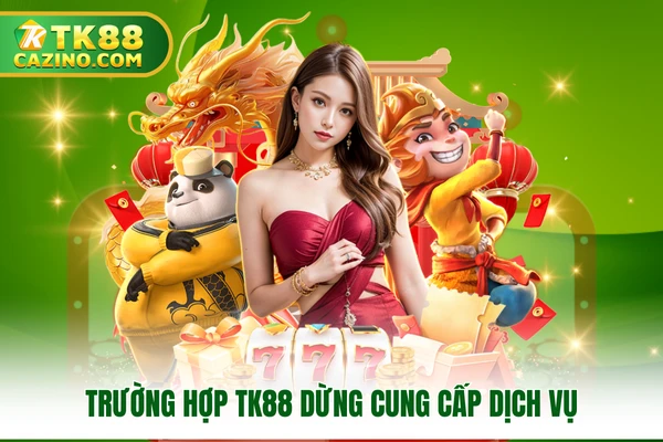 Trường hợp TK88 dừng cung cấp dịch vụ