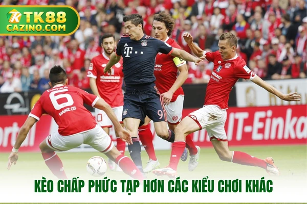 Kèo chấp phức tạp hơn các kiểu chơi khác