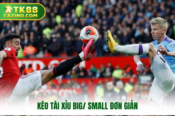 Kèo tài xỉu Big/ Small đơn giản