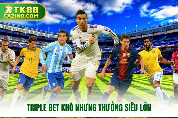 Triple Bet khó nhưng thưởng siêu lớn