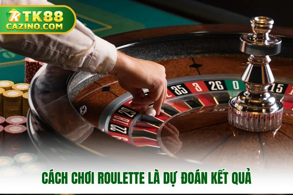 Cách chơi roulette là dự đoán kết quả
