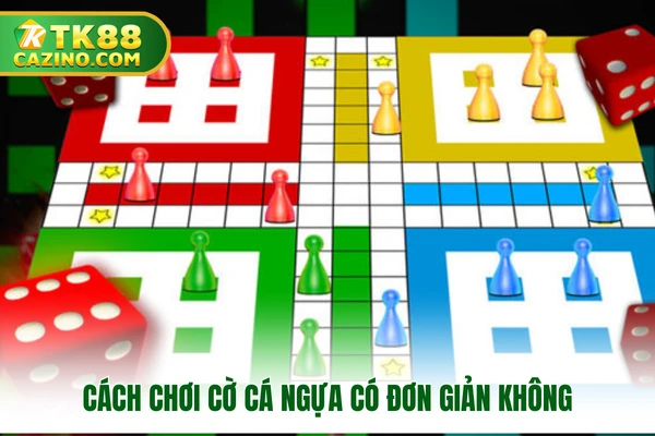 Cách chơi cờ cá ngựa có đơn giản không