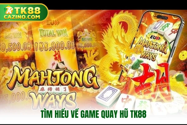 Tìm hiểu về game quay hũ TK88