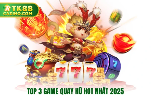 Top 3 game quay hũ hot nhất 2025