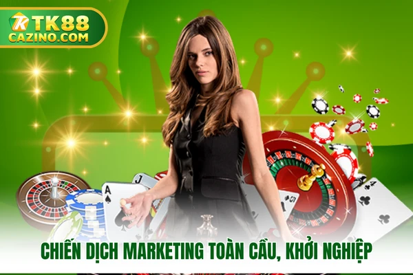 Chiến dịch marketing toàn cầu, khởi nghiệp cùng TK88 