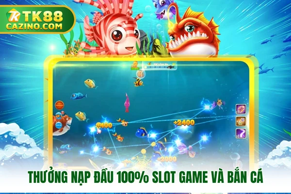 Thưởng nạp đầu 100% slot game và bắn cá