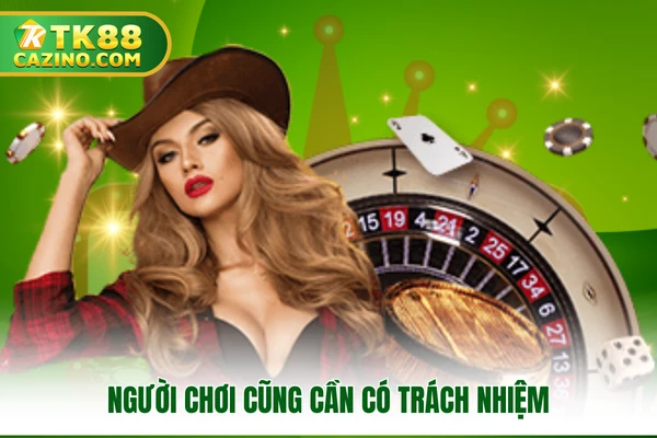 Người chơi cũng cần có trách nhiệm